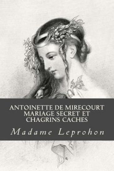 Antoinette de Mirecourt Mariage secret et Chagrins caches
