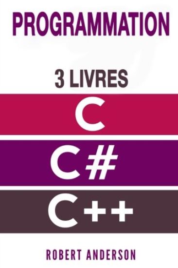 Programmation C/C#/C++: 3 LIVRES - Programmation C, C#, C++ pour d