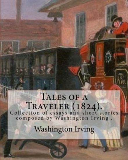 Tales of a Traveler (1824). By: Washington Irving: Tales of a Traveller, by Geoffrey Crayon, Gent. (1824) is a collection of essays and short stories