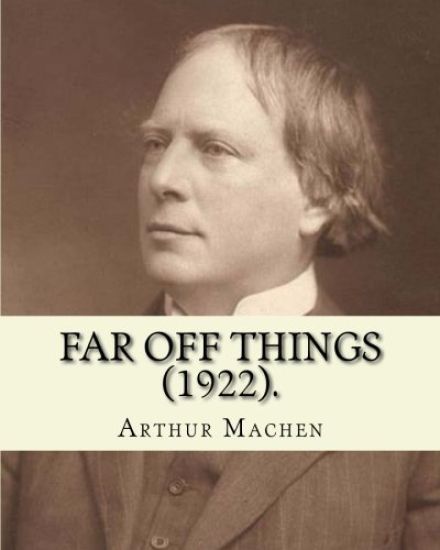Far off things (1922). By: Arthur Machen, dedication By: Alfred Turner: Major-General Sir Alfred Edward Turner, KCB (3 March 1842 - 20 November 1