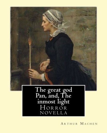 The great god Pan, and, The inmost light. By: Arthur Machen: Novella (World's classic's)