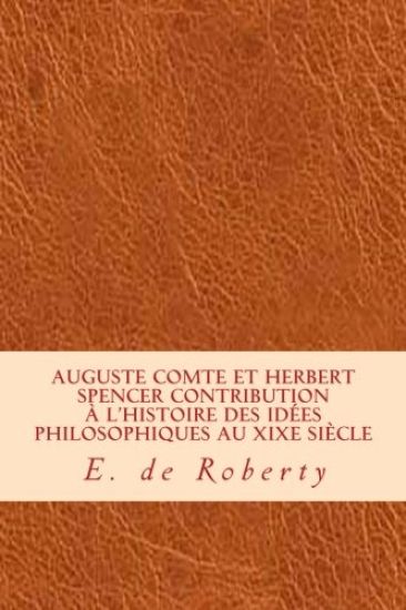 Auguste Comte et Herbert Spencer Contribution à l'histoire des idées philosophiques au XIXe siècle