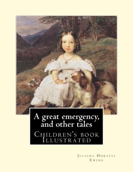 A great emergency, and other tales. By: Juliana Horatia Ewing: (children's book ), Illustrated