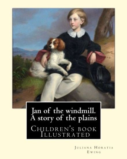 Jan of the windmill. A story of the plains. By: Juliana Horatia Ewing: (children's book ) Illustrated