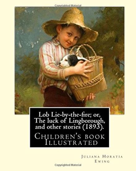 Lob Lie-by-the-fire; or, The luck of Lingborough, and other stories (1893). By: Juliana Horatia Ewing, Illustrated By: Randolph Caldecott: (children's