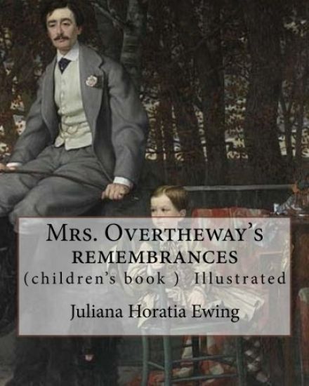 Mrs. Overtheway's remembrances. By: Juliana Horatia Ewing, Illustrated By: J. A. Pasquier and By: J. Wolf: (Pasquier, J. Abbott (James Abbott), active