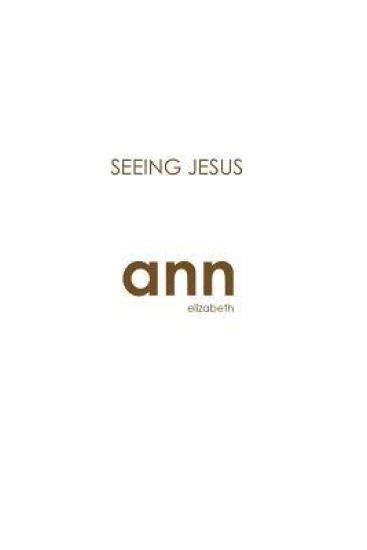 Seeing Jesus - Ann Elizabeth
