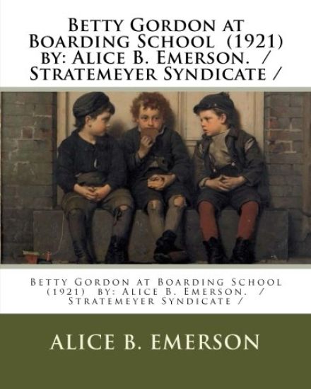 Betty Gordon at Boarding School (1921) by: Alice B. Emerson. / Stratemeyer Syndicate /