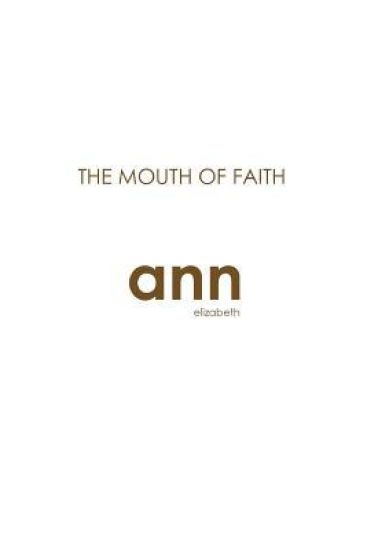 The Mouth Of Faith - Ann Elizabeth