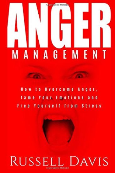 Anger Management: How to Overcome Anger, Tame Your Emotions and Free Yourself from Stress