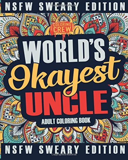 Worlds Okayest Uncle Coloring Book: A Sweary, Irreverent, Swear Word Uncle Coloring Book for Adults