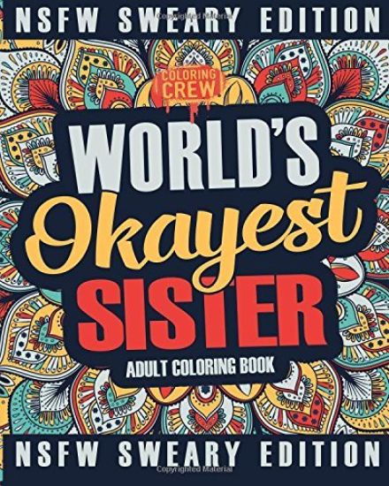 Worlds Okayest Sister Coloring Book: A Sweary, Irreverent, Swear Word Sister Coloring Book for Adults