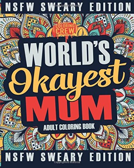 Worlds Okayest Mum Coloring Book: A Sweary, Irreverent, Swear Word Mum Coloring Book for Adults