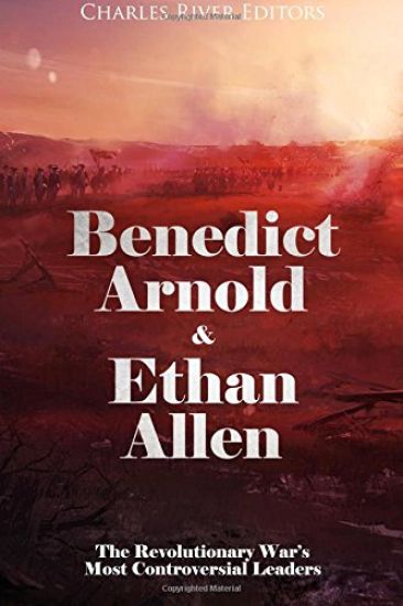 Benedict Arnold & Ethan Allen: The Revolutionary War's Most Controversial Leaders