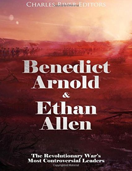 Benedict Arnold & Ethan Allen: The Revolutionary War's Most Controversial Leaders