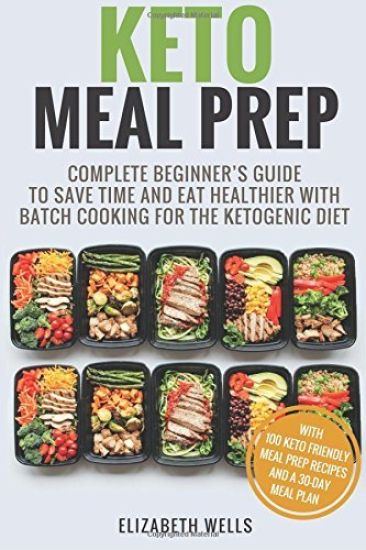 Keto Meal Prep: Complete Beginner's Guide To Save Time And Eat Healthier With Batch Cooking For The Ketogenic Diet