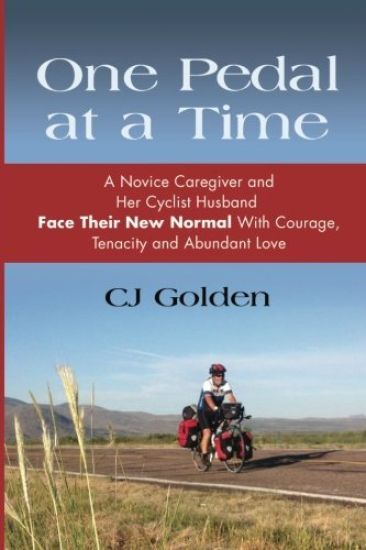 One Pedal at a Time: A Novice Caregiver and Her Cyclist Husband Face Their New Normal With Courage, Tenacity and Abundant Love
