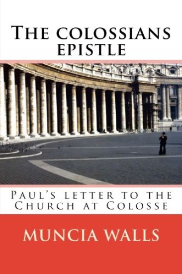 The colossians epistle: Paul's letter to the Church at Colosse
