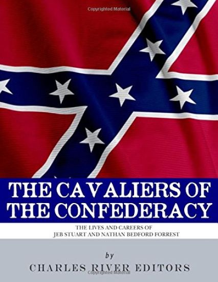 The Cavaliers of the Confederacy: The Lives and Careers of JEB Stuart and Nathan Bedford Forrest