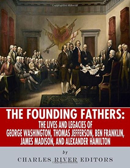 The Founding Fathers: The Lives and Legends of George Washington, Thomas Jefferson, Ben Franklin, James Madison, and Alexander Hamilton