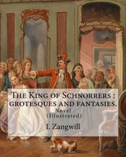 The King of Schnorrers: grotesques and fantasies. By: I. Zangwill: Novel Illustrated By: Mark Zangwill (1869 - 1945), By: F. H. Townsend (1868