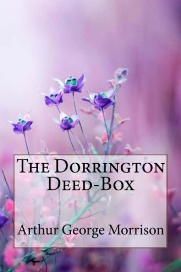 The Dorrington Deed-Box Arthur George Morrison