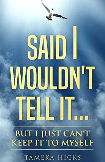 Said I Wouldn't Tell It...But I Just Can't Keep It to Myself