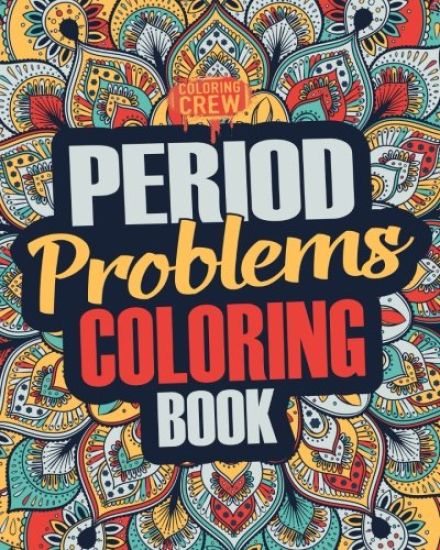 Period Coloring Book: A Snarky, Irreverent & Funny Coloring Book Gift Idea Perfect for Reliving Stress due to PMS, Cramps and Period Pains