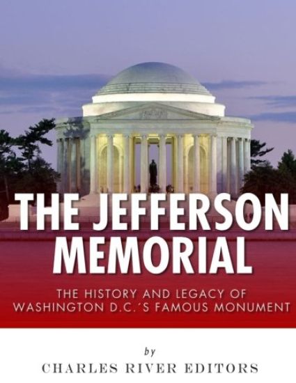 The Jefferson Memorial: The History of Washington D.C.'s Famous Monument