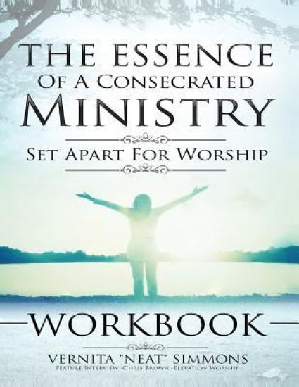 The Essence of a Consecrated Ministry Workbook: Set Apart for Worship