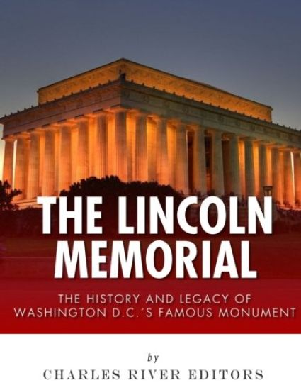 The Lincoln Memorial: The History and Legacy of Washington D.C.'s Famous Monument