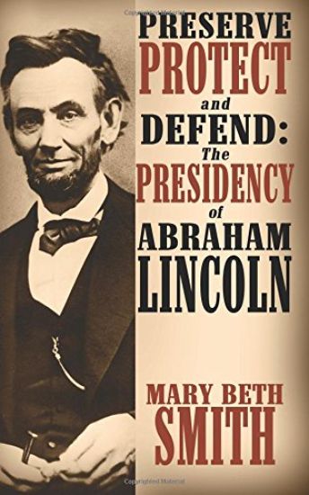 Preserve Protect and Defend: The Presidency of Abraham Lincoln