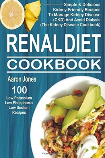 Renal Diet Cookbook: 100 Simple & Delicious Kidney-Friendly Recipes To Manage Kidney Disease (CKD) And Avoid Dialysis (The Kidney Disease Cookbook)