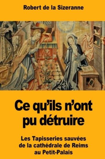 Ce qu'ils n'ont pu détruire: Les Tapisseries sauvées de la cathédrale de Reims au Petit-Palais