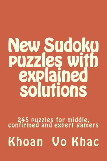 New Sudoku puzzles with explained solutions: 245 puzzles for middle, confirmed and expert gamers