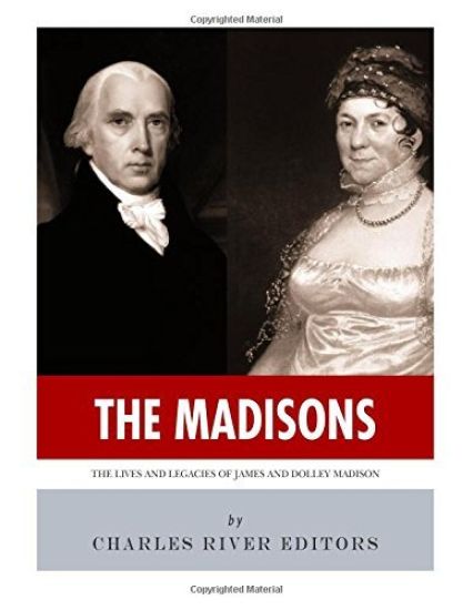 The Madisons: The Lives and Legacies of James and Dolley Madison