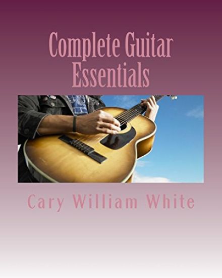 Complete Guitar Essentials: The building blocks to guitar playing profiency