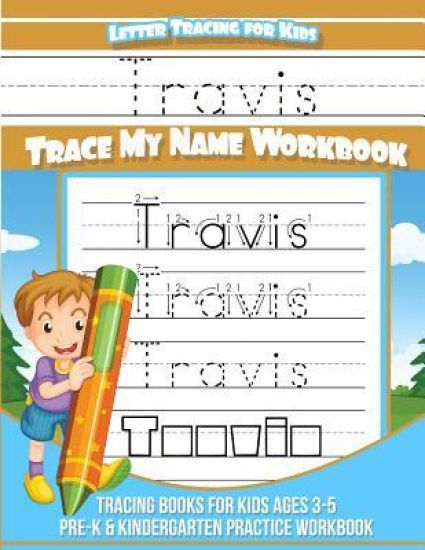Travis Letter Tracing for Kids Trace My Name Workbook: Tracing Books for Kids Ages 3 - 5 Pre-K & Kindergarten Practice Workbook