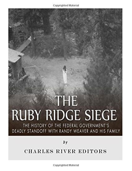 The Ruby Ridge Siege: The History of the Federal Government's Deadly Standoff with Randy Weaver and His Family