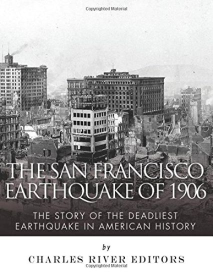 The San Francisco Earthquake of 1906: The Story of the Deadliest Earthquake in American History
