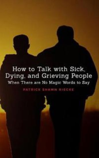 How To Talk With Sick, Dying and Grieving People
