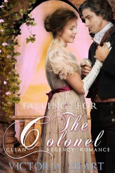A Regency Romance: Falling for the Colonel: Clean and Wholesome, Sweet, Historical Regency Romance