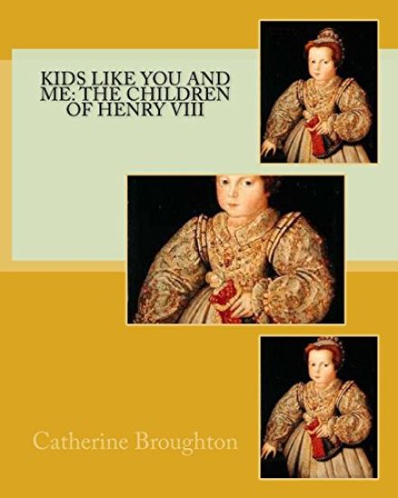 Kids Like You and Me: the children of Henry VIII
