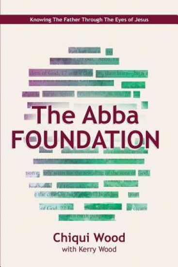 The Abba Foundation: Knowing the Father through the Eyes of Jesus