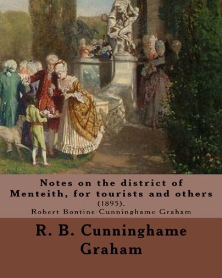 Notes on the district of Menteith, for tourists and others: (1895). By: R. B. Cunninghame Graham