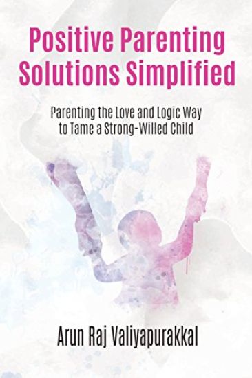 Positive Parenting Solutions Simplified: Parenting with Love and Logic way to Tame a Strong-Willed Child.