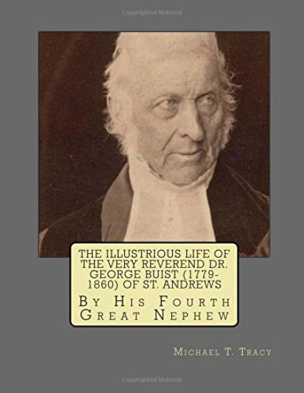 The Illustrious Life of the Very Reverend Dr. George Buist (1779-1860) of St. Andrews: By His Fourth Great Nephew