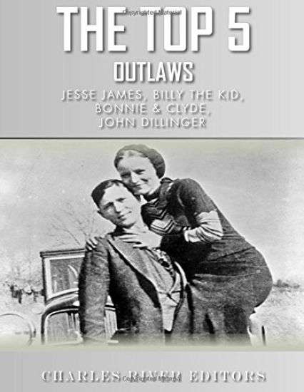 The Top 5 Outlaws: Jesse James, Billy the Kid, John Dillinger, and Bonnie & Clyde