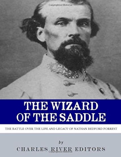 The Wizard of the Saddle: The Battle over the Life and Legacy of Nathan Bedford Forrest