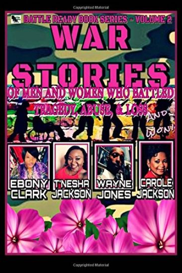War Stories-Volume 2: Stories of Men and Women Who Battled Tragedy, Abuse, & Loss and Won